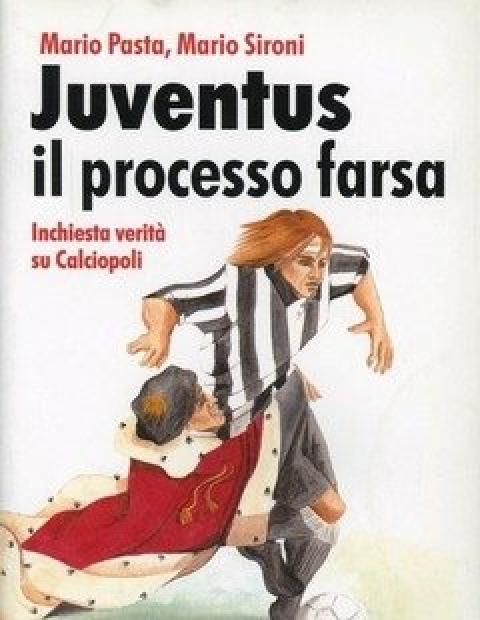 Juventus, Il Processo Farsa<br>Inchiesta Verità Su Calciopoli