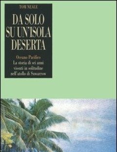 Da Solo Su Un"isola Deserta<br>Oceano Pacifico<br>La Storia Di Sei Anni Vissuti In Solitudine Nell"atollo Di Suwarrow