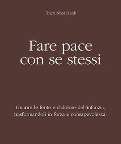 Fare Pace Con Se Stessi<br>Guarire Le Ferite E Il Dolore Dell"infanzia, Trasformandoli In Forza E Consapevolezza