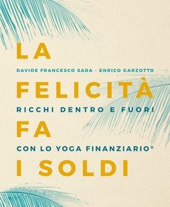 La Felicità Fa I Soldi<br>Ricchi Dentro E Fuori Con Lo Yoga Finanziario