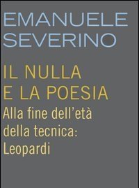 Il Nulla E La Poesia<br>Alla Fine Dell"età Della Tecnica: Leopardi