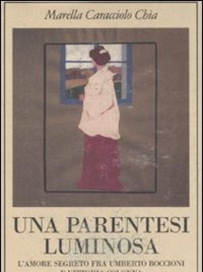 Una Parentesi Luminosa<br>L"amore Segreto Fra Umberto Boccioni E Vittoria Colonna