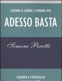 Adesso Basta<br>Lasciare Il Lavoro E Cambiare Vita<br>Filosofia E Strategia Di Chi Ce L"ha Fatta