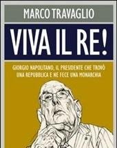 Viva Il Re! Giorgio Napolitano, Il Presidente Che Trovò Una Repubblica E Ne Fece Una Monarchia