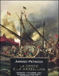 La Croce E La Mezzaluna<br>Lepanto 7 Ottobre 1571: Quando La Cristianità Respinse L"Islam