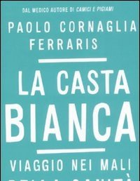 La Casta Bianca<br>Viaggio Nei Mali Della Sanità