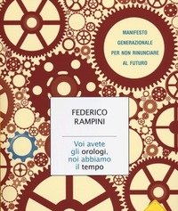 Voi Avete Gli Orologi, Noi Abbiamo Il Tempo<br>Manifesto Generazionale Per Non Rinunciare Al Futuro