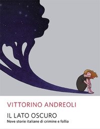 Il Lato Oscuro<br>Nove Storie Italiane Di Crimine E Follia