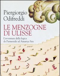 Le Menzogne Di Ulisse<br>L"avventura Della Logica Da Parmenide Ad Amartya Sen