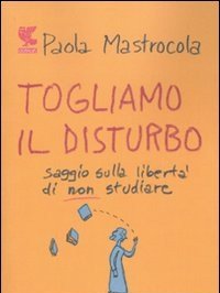 Togliamo Il Disturbo<br>Saggio Sulla Libertà Di Non Studiare