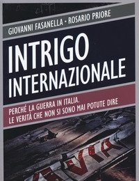 Intrigo Internazionale<br>Perché La Guerra In Italia<br>Le Verità Che Non Si Sono Mai Potute Dire