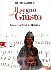 Il Segno Del Giusto<br>Francesco D"Assisi E L"ebraismo