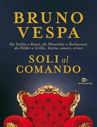 Soli Al Comando<br>Da Stalin A Renzi, Da Mussolini A Berlusconi, Da Hitler A Grillo<br>Storia, Amori, Errori