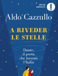 A Riveder Le Stelle<br>Dante, Il Poeta Che Inventò LItalia