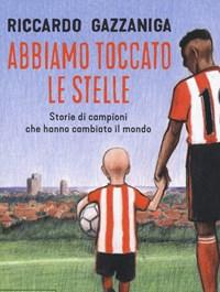 Abbiamo Toccato Le Stelle<br>Storie Di Campioni Che Hanno Cambiato Il Mondo