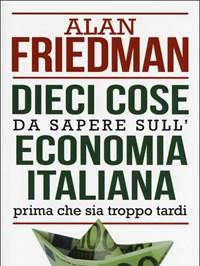 Dieci Cose Da Sapere Sulleconomia Italiana Prima Che Sia Troppo Tardi