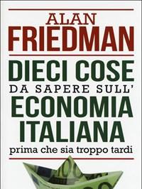 Dieci Cose Da Sapere Sulleconomia Italiana Prima Che Sia Troppo Tardi