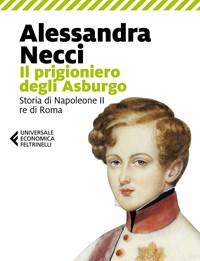 Il Prigioniero Degli Asburgo<br>Storia Di Napoleone II Re Di Roma