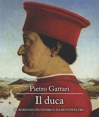 Il Duca<br>Il Romanzo Di Federico Da Montefeltro