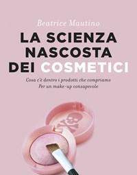 La Scienza Nascosta Dei Cosmetici<br>Cosa Cè Dentro I Prodotti Che Compriamo<br>Per Un Make-up Consapevole