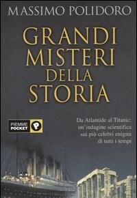 Grandi Misteri Della Storia<br>Da Atlantide Al Titanic Unindagine Scientifica Sui Più Celebri Enigmi Di Tutti I Tempi