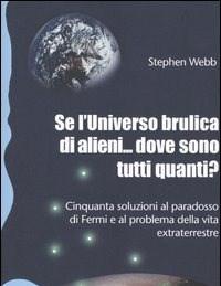 Se Luniverso Brulica Di Alieni..<br>Dove Sono Tutti Quanti? Cinquanta Soluzioni Al Paradosso Di Fermi E Al Problema Della Vita Extraterrestre