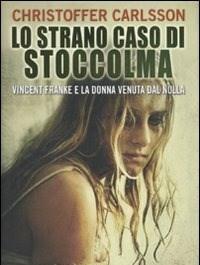Lo Strano Caso Di Stoccolma<br>Vincent Franke E La Donna Venuta Dal Nulla