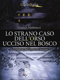 Lo Strano Caso Dellorso Ucciso Nel Bosco<br>Le Indagini Dellispettore Santoni