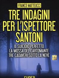 Tre Indagini Per Lispettore Santoni Il Suicidio Perfetto-La Mossa Del Cartomante-Tre Cadaveri Sotto La Neve