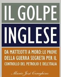 Il Golpe Inglese<br>Da Matteotti A Moro Le Prove Della Guerra Segreta Per Il Controllo Del Petrolio E DellItalia