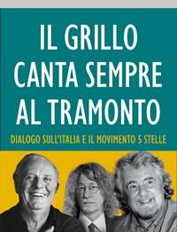 Il Grillo Canta Sempre Al Tramonto<br>Dialogo SullItalia E Il Movimento 5 Stelle