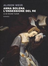 Anna Bolena<br>Lossessione Del Re<br>Le Sei Regine Tudor