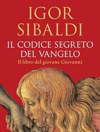 Il Codice Segreto Del Vangelo<br>Il Libro Del Giovane Giovanni