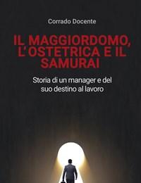 Il Maggiordomo, Lostetrica E Il Samurai<br>Storia Di Un Manager E Del Suo Destino Al Lavoro