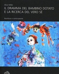 Il Dramma Del Bambino Dotato E La Ricerca Del Vero Sé<br>Riscrittura E Continuazione