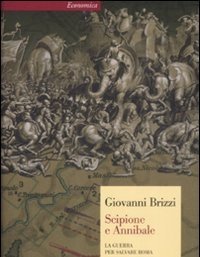 Scipione E Annibale<br>La Guerra Per Salvare Roma