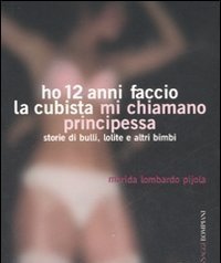 Ho 12 Anni Faccio La Cubista Mi Chiamano Principessa<br>Storie Di Bulli, Lolite E Altri Bimbi