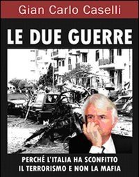 Le Due Guerre<br>Perché L"Italia Ha Sconfitto Il Terrorismo E Non La Mafia