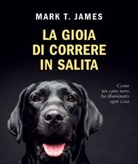 La Gioia Di Correre In Salita<br>Come Un Cane Nero Ha Illuminato Ogni Cosa