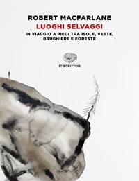 Luoghi Selvaggi<br>In Viaggio A Piedi Tra Isole, Vette, Brughiere E Foreste