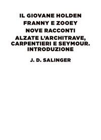 Il Giovane Holden-Franny E Zooey-Nove Racconti-Alzate Larchitrave, Carpentieri E Seymour<br>Introduzione