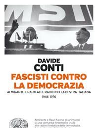 Fascisti Contro La Democrazia<br>Almirante E Rauti Alle Radici Della Destra Italiana (1946-1976)