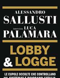 Lobby & Logge<br>Le Cupole Occulte Che Controllano «il Sistema» E Divorano LItalia