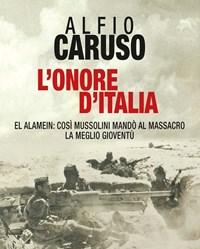Lonore DItalia<br>El Alamein Così Mussolini Mandò Al Massacro La Meglio Gioventù