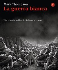La Guerra Bianca<br>Vita E Morte Sul Fronte Italiano 1915-1919
