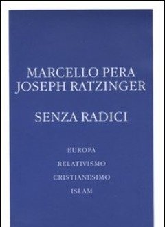 Senza Radici<br>Europa, Relativismo, Cristianesimo, Islam