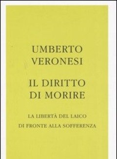 Il Diritto Di Morire<br>La Libertà Del Laico Di Fronte Alla Sofferenza