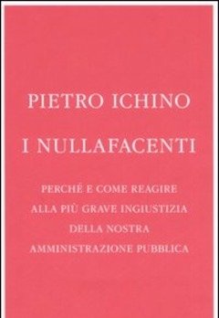 I Nullafacenti<br>Perché E Come Reagire Alla Più Grave Ingiustizia Della Nostra Amministrazione Pubblica