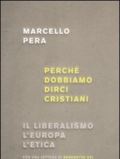 Perché Dobbiamo Dirci Cristiani<br>Il Liberalismo, L"Europa, L"etica