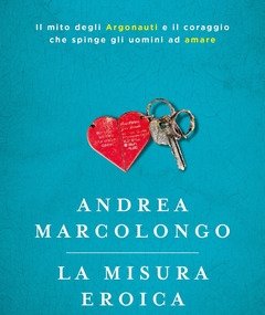 La Misura Eroica<br>Il Mito Degli Argonauti E Il Coraggio Che Spinge Gli Uomini Ad Amare